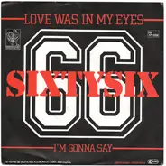 Sixtysix - Love Was In My Eyes / I'm Gonna Say