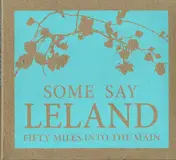 Some Say Leland - Fifty Miles Into The Main