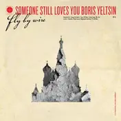SOMEONE STILL LOVES YOU BORIS YELTSIN - Fly by Wire