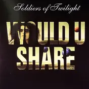 soldiers of twilight - Would U Share