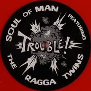 Soul Of Man Featuring The Ragga Twins - Trouble!