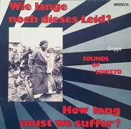 Sounds Of Soweto - Wie Lange Noch Dieses Leid? / How Long Must We Suffer?