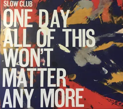 Slow Club - One Day All of This Won't Matter Any More