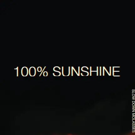 Slow Down, Molasses - 100% Sunshine