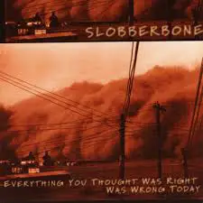 Slobberbone - Everything You Thought Was Right Was Wrong Today