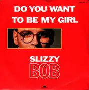 7inch Vinyl Single - Slizzy Bob - Do You Want To Be My Girl