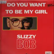 Slizzy Bob - Do you want to be my girl