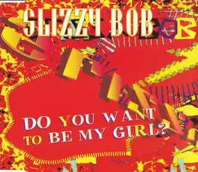 slizzy bob - Do You Want To Be My Girl?