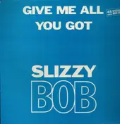 slizzy bob - Give Me All You Got