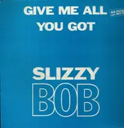 Slizzy Bob - Give Me All You Got