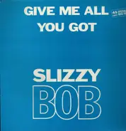 Slizzy Bob - Give Me All You Got