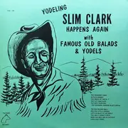 LP - Slim Clark - Yodeling Slim Clark Happens Again With Famous Old Balads & Yodels
