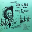 LP - Slim Clark - Yodeling Slim Clark Happens Again With Famous Old Balads & Yodels