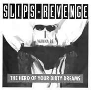 Slips Revenge - I Wanna Be The Hero Of Your Dirty Dreams
