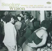 Smokey Wilson - Round Like An Apple:  The Big Town Recordings 1977-1978