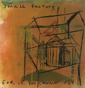 Small Factory - For If You Cannot Fly