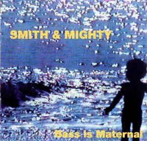 Smith & Mighty - Bass Is Maternal