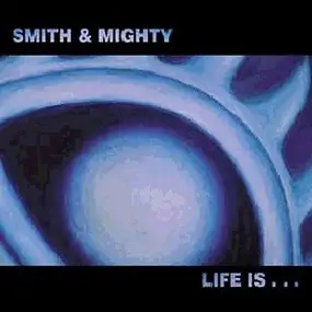 Smith & Mighty - Life Is...