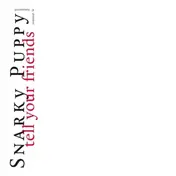 Snarky Puppy - Tell Your Friends