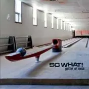SO WHAT! - GUTTER OR MISS