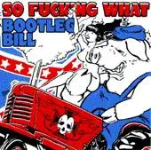 So Fucking What - So Fucking What / Bootleg Bill