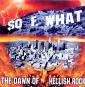 So Fucking What - The Dawn Of Hellish Rock