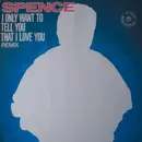 12inch Vinyl Single - Spence - I Only Want To Tell You That I Love You (Remix)