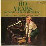 Spike Jones And The Band That Plays For Fun - 60 Years Of 'Music America Hates Best'