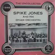 LP - Spike Jones & His Other Orchestra - The Uncollected Spike Jones And His Other Orchestra 1946