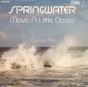 7'' - Springwater - Move A Little Closer / Rescue Me