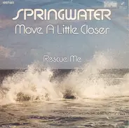Springwater - Move A Little Closer / Rescue Me