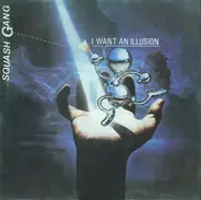 Squash Gang - I Want An Illusion