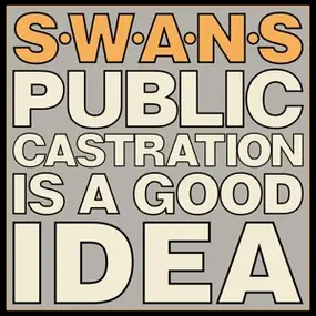 Swans - Public Castration Is A Good Idea