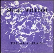Sweet William - To Have A Relapse