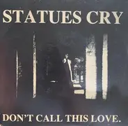 Statues Cry - Don't Call This Love