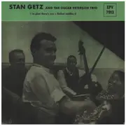 7inch Vinyl Single - Stan Getz And The Oscar Peterson Trio - I'm glade there's you / Ballad medley II