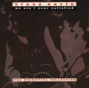 Steve Earle - We Ain’t Ever Satisfied (The Essential Collection)