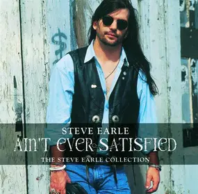 Steve Earle - Ain't Ever Satisfied (The Steve Earle Collection)