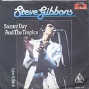 7inch Vinyl Single - Steve Gibbons - Sunny Day And The Tropics / Give It Back