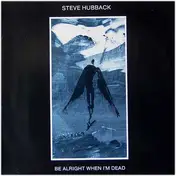 Steve Hubback - Be Alright When I'm Dead