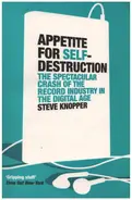 Steve Knopper - Appetite for Self-Destruction: The Spectacular Crash of the Record Industry in the Digital Age