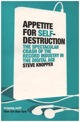 Steve Knopper - Appetite for Self-Destruction: The Spectacular Crash of the Record Industry in the Digital Age