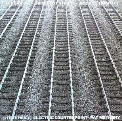 Steve Reich - Kronos Quartet / Pat Metheny - Different Trains / Electric Counterpoint
