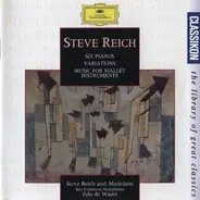 Steve Reich - Six Pianos / Music For Mallet Instruments, Voices And Organ / Variations For Winds, Strings And Key