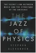 Book - Stephon Alexander - The Jazz of Physics: The Secret Link Between Music and the Structure of the Universe
