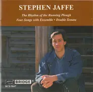 Stephen Jaffe - The Rhythm Of The Running Plough • Four Songs With Ensemble • Double Sonata
