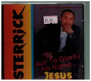 Sterrick - Just To Glorify his Name... Jesus