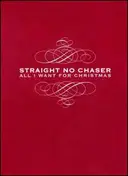 Straight No Chaser - All I Want For Christmas [Deluxe Edition]
