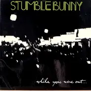 Stumblebunny - While you were out...