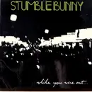 LP - Stumblebunny - While You Were Out...